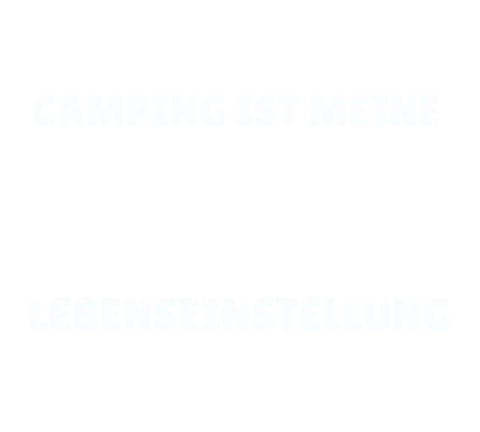 Camping ist meine Lebenseinstellung