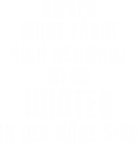 Dieses Shirt färbt sich schwarz wenn Idioten in der Nähe sind